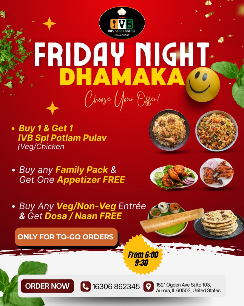 Friday Night Dhamaka. Choose your offer: Buy 1 Get 1 IVB Spl Potlam Pulav (veg or chicken); buy any family pack and get one appetizer free; buy any veg or non-veg entrée and get dosa or naan free. To-go orders only. 6:00 PM – 9:30 PM.